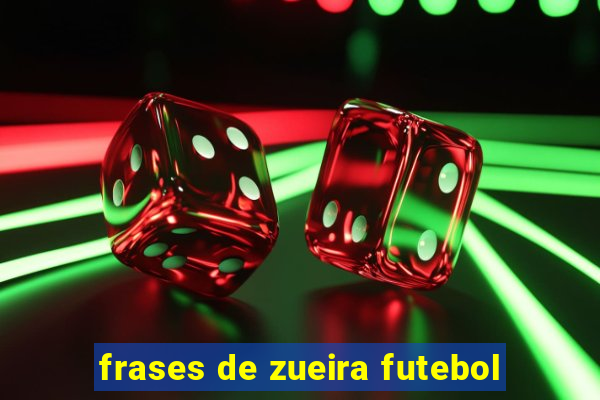 frases de zueira futebol